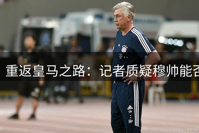 重返皇马之路：记者质疑穆帅能否坚持新作风